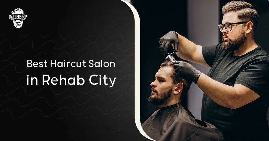 Best Haircut Salon in Rehab City