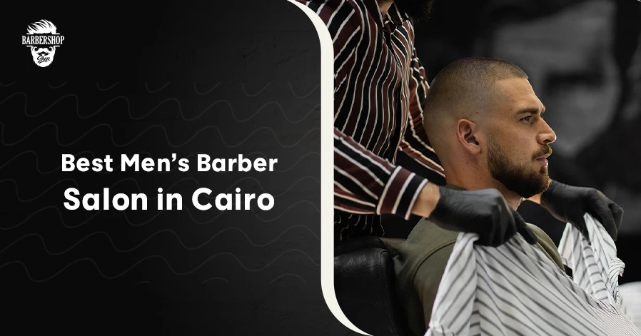 Best Men’s Barber Salon in Cairo