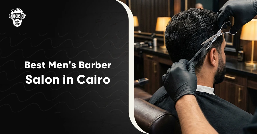 Best Men’s Barber Salon in Cairo