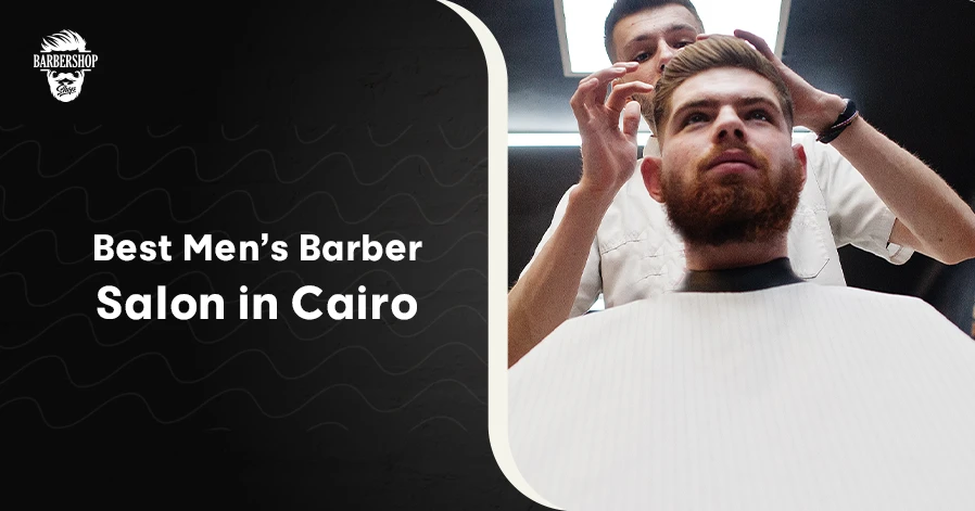 Best Men’s Barber Salon in Cairo