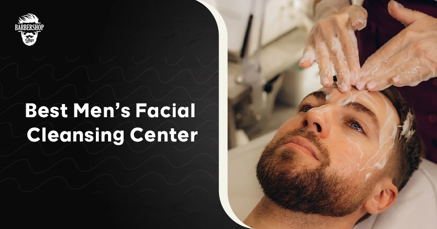 Best Men’s Facial Cleansing Center