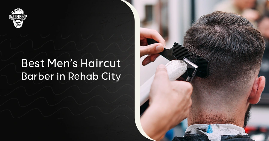 Best Men’s Haircut Barber in Rehab City