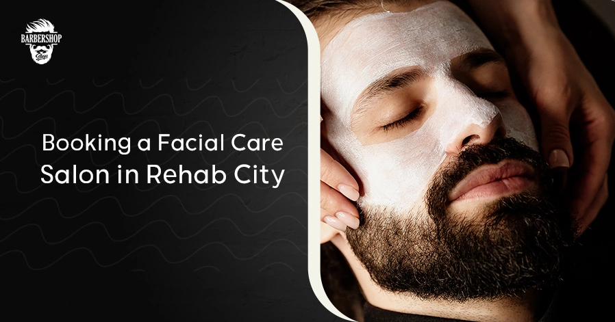 Booking a Facial Care Salon in Rehab City